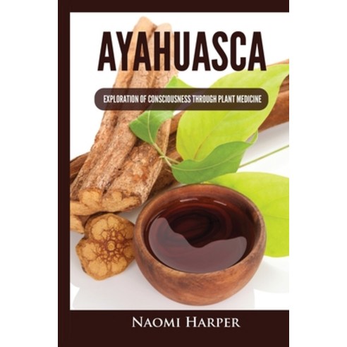 (영문도서) Ayahuasca: Exploration of Consciousness Through Plant Medicine Paperback, Kyle Andrew Robertson, English, 9781955617482
