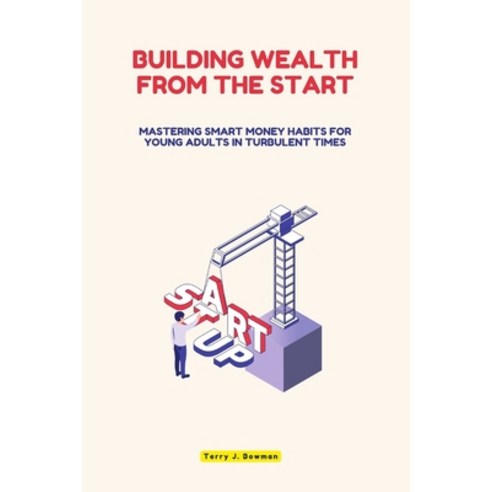 (영문도서) Building Wealth from the Start: Mastering Smart Money Habits for Young Adults in Turbulent Times Paperback, Independently Published, English, 9798397125024