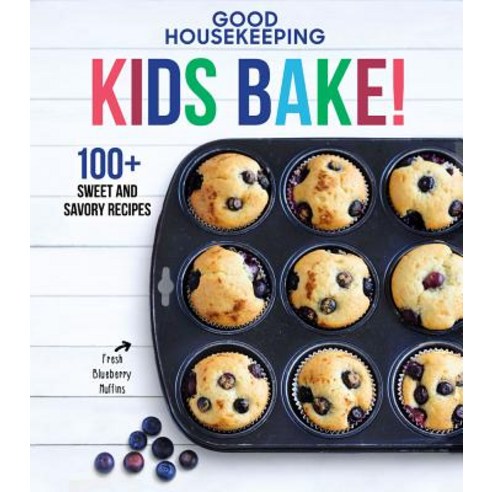 Good Housekeeping Kids Bake! 100+ Sweet and Savory Recipes, Hearst