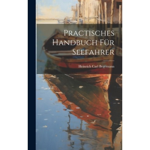 (영문도서) Practisches Handbuch Für Seefahrer Hardcover, Legare Street Press, English, 9781019518502