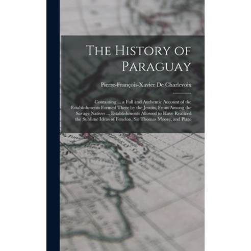 (영문도서) The History of Paraguay: Containing ... a Full and Authentic Account of the Establishments Fo... Hardcover, Legare Street Press, English, 9781019038956