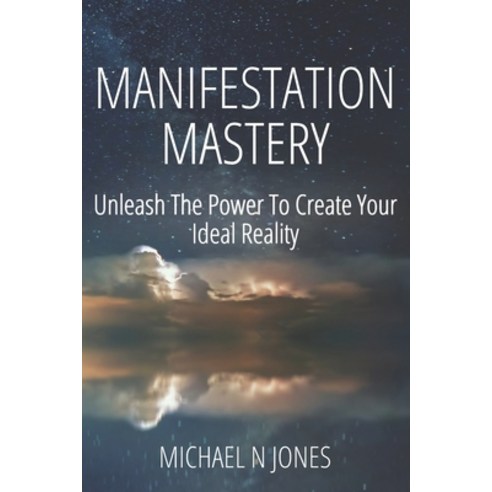 (영문도서) Manifestation Mastery: Unleash The Power To Create Your Ideal Reality Paperback, Independently Published, English, 9798323410385