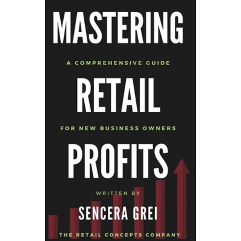 (영문도서) Mastering Retail Profits: A Comprehensive Guide for New Business Owners Paperback, Independently Published, English, 9798870200828