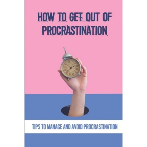 (영문도서) How To Get Out Of Procrastination: Tips To Manage And Avoid Procrastination: Types Of Procras... Paperback, Independently Published, English, 9798538257225