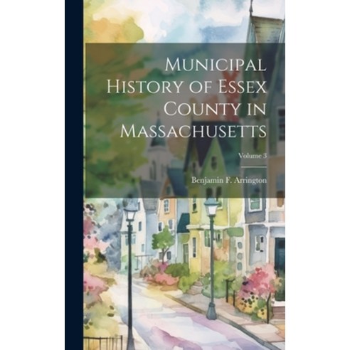 (영문도서) Municipal History of Essex County in Massachusetts; Volume 3 Hardcover, Legare Street Press, English, 9781020394478