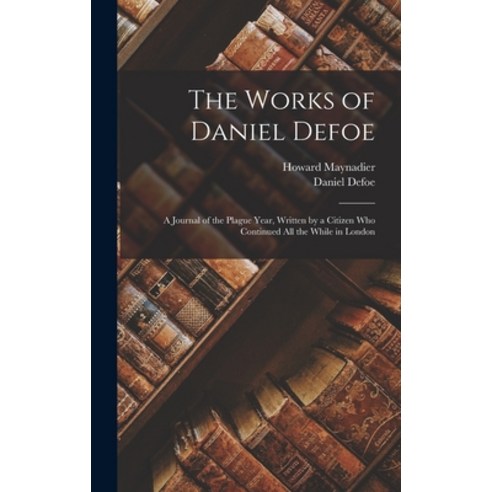 (영문도서) The Works of Daniel Defoe: A Journal of the Plague Year Written by a Citizen Who Continued A... Hardcover, Legare Street Press, English, 9781017114461
