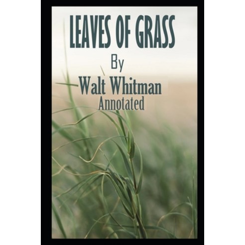 Leaves of Grass By Walt Whitman The New Fully Annotated Edition Paperback, Independently Published