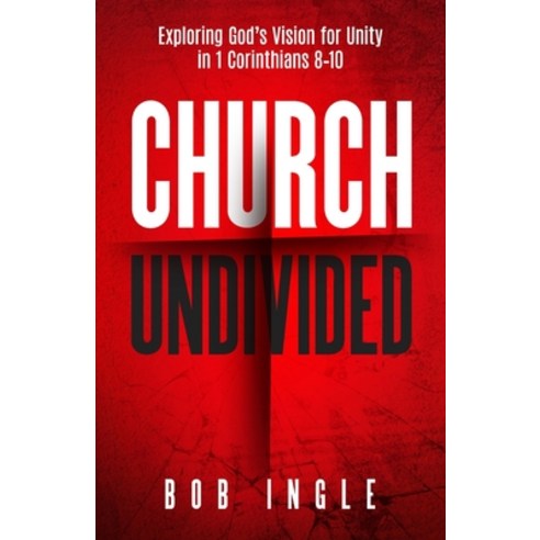 Church Undivided: Exploring God''s Vision for Unity in 1 Corinthians 8-10 Paperback, Sermon to Book