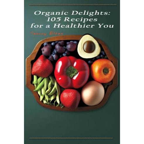(영문도서) Organic Delights: 105 Recipes for a Healthier You Paperback, Independently Published, English, 9798386028077