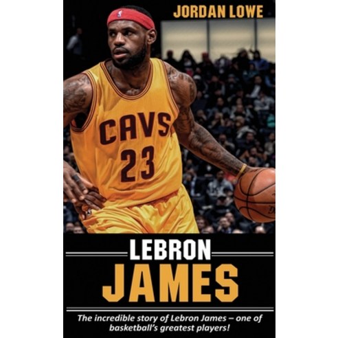 LeBron James: The incredible story of LeBron James - one of basketball''s greatest players! Hardcover, Ingram Publishing