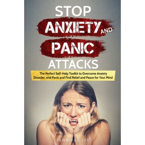 Stop Anxiety and Panic Attacks: The Perfect Self-Help Toolkit to Overcome Anxiety Disorder end Pani... Paperback, Jennifer Lee, English, 9781914094576