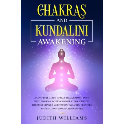 Chakras and Kundalini Awakening: A Complete Guide to Self-Heal Expand your Mind Power & Achieve Hig... Paperback, Independently Published