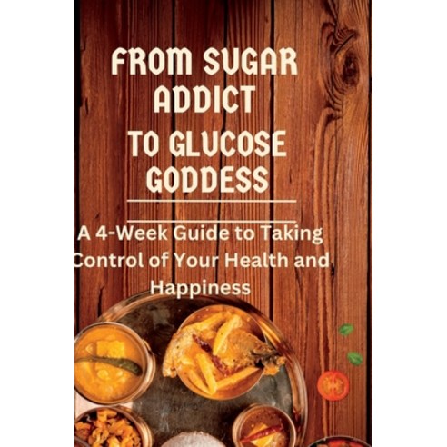 (영문도서) From Sugar Addict to Glucose Goddess: A 4-Week Guide to Taking Control of Your Health and Hap... Paperback, Independently Published, English, 9798393877668