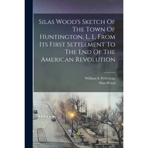 (영문도서) Silas Wood''s Sketch Of The Town Of Huntington L. I. From Its First Settlement To The End Of... Paperback, Legare Street Press, English, 9781017763966