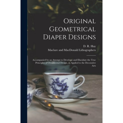 (영문도서) Original Geometrical Diaper Designs: Accompanied by an Attempt to Develope and Elucidate the ... Paperback, Legare Street Press, English, 9781014030931