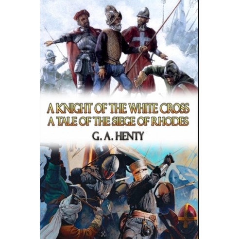 A Knight of the White Cross A Tale of The Siege of Rhodes: With Classic Illustrations Paperback, Independently Published