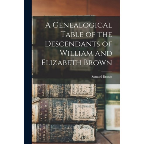 (영문도서) A Genealogical Table of the Descendants of William and Elizabeth Brown Paperback, Legare Street Press, English, 9781014355713
