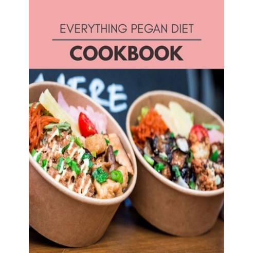 Everything Pegan Diet Cookbook: Easy and Delicious for Weight Loss Fast Healthy Living Reset your ... Paperback, Independently Published, English, 9798581217849