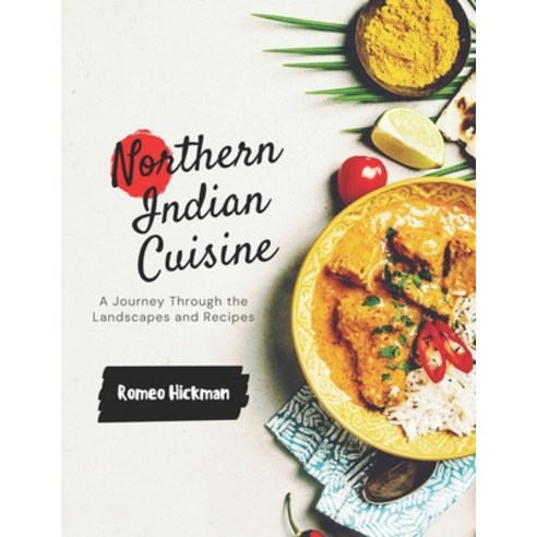 (영문도서) Northern Indian Cuisine: A Journey Through the Landscapes and Recipes Paperback, Independently Published, English, 9798386376567