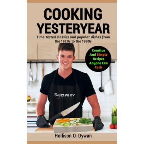 (영문도서) Cooking Yesteryear: Time-tested classics and popular dishes from the 1920s to the 1990s Paperback, Independently Published, English, 9798398751345