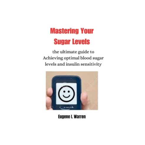(영문도서) Mastering Your Sugar Levels: the ultimate guide to Achieving optimal blood sugar levels and i... Paperback, Independently Published, English, 9798872227328