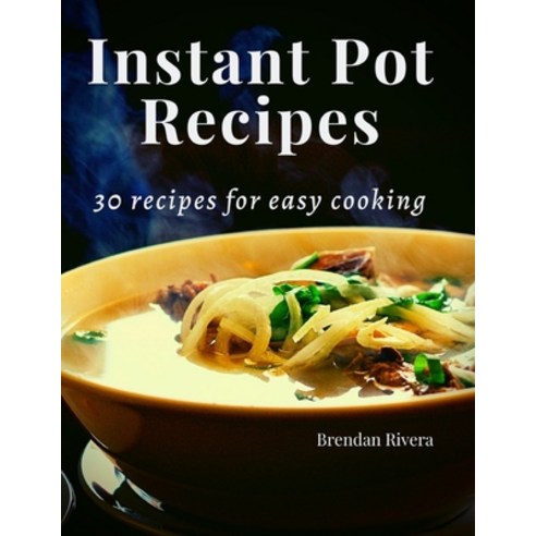 Instant Pot Recipes: 30 recipes for easy cooking Paperback, Independently Published