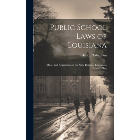 (영문도서) Public School Laws of Louisiana: Rules and Regulations of the State Board of Education Sanit... Hardcover, Legare Street Press, English, 9781019451106