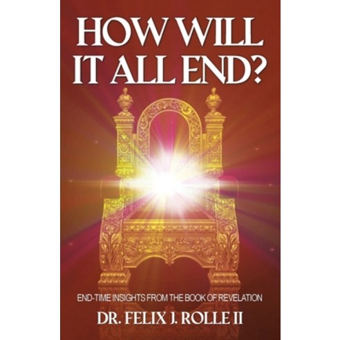 (영문도서) How Will It All End?: End-Time Insights from the Book of Revelation Paperback, Xlibris Us, English, 9781664187498