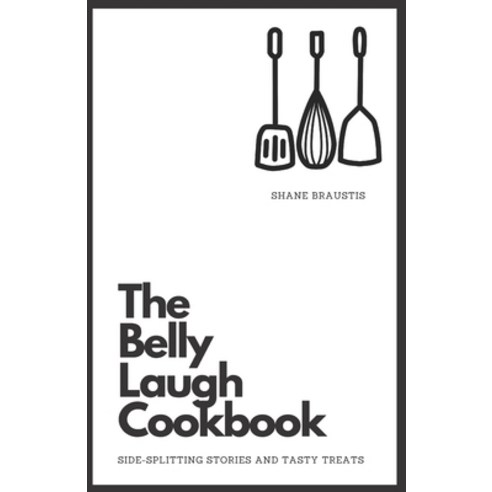 (영문도서) The Belly Laugh Cookbook: Side-Splitting Stories and Tasty Treats Paperback, Independently Published, English, 9798852656797