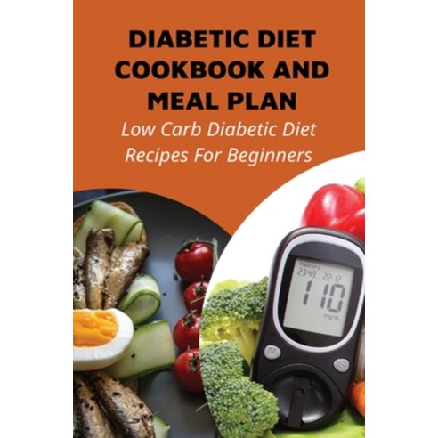 (영문도서) Diabetic Diet Cookbook And Meal Plan: Low Carb Diabetic Diet Recipes For Beginners: Diabetes ... Paperback, Independently Published, English, 9798532146761