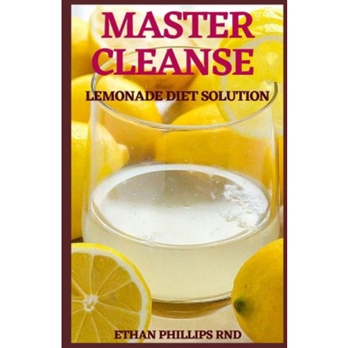 Master Cleanse Lemonade Diet Solution: A Bit by Bit Manual for ...