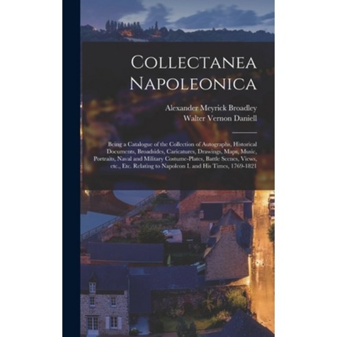 (영문도서) Collectanea Napoleonica; Being a Catalogue of the Collection of Autographs Historical Docume... Hardcover, Legare Street Press, English, 9781013664212