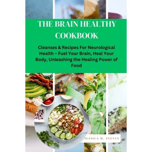 (영문도서) The Brain Healthy Cookbook: Cleanses & Recipes For Neurological Health Fuel Your Brain Heal ... Paperback, Independently Published, English, 9798879348958