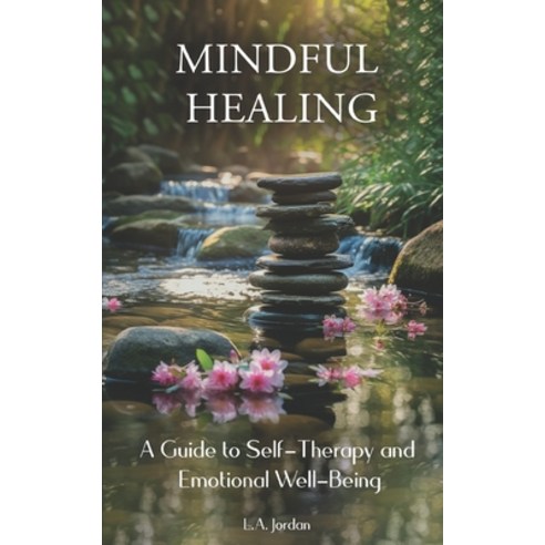 (영문도서) Mindful Healing: A Guide to Self-Therapy and Emotional Well-Being Paperback, Independently Published, English, 9798396268166