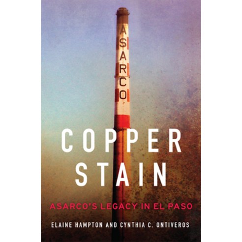 Copper Stain 1: Asarco''s Legacy in El Paso Hardcover, University of Oklahoma Press, English, 9780806161778