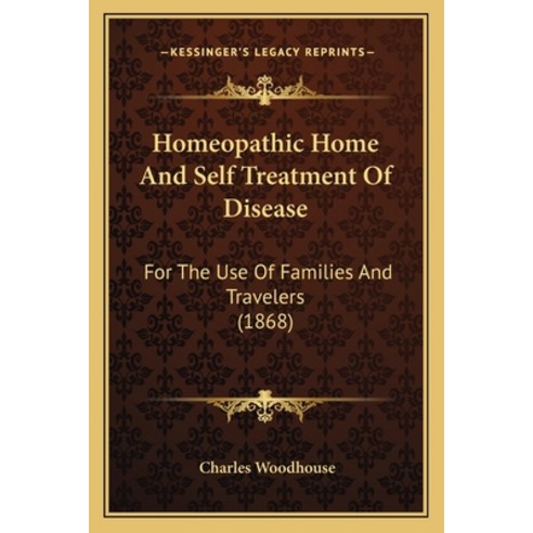 (영문도서) Homeopathic Home And Self Treatment Of Disease: For The Use Of Families And Travelers (1868) Paperback, Kessinger Publishing, English, 9781166166106