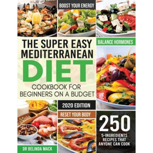 The Super Easy Mediterranean Diet Cookbook for Beginners on a Budget: 250 5-ingredients Recipes that... Paperback, Independently Published