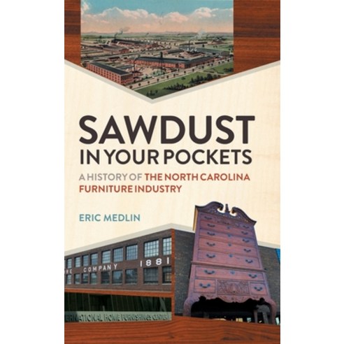 (영문도서) Sawdust in Your Pockets: A History of the North Carolina Furniture Industry Hardcover, University of Georgia Press, English, 9780820365510
