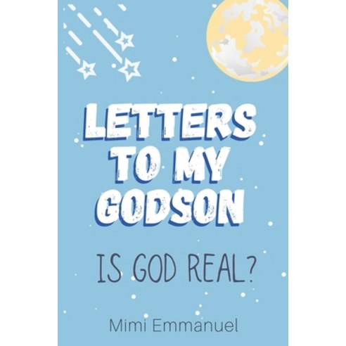 Letters to my Godson: Is God Real Paperback, Createspace Independent Publishing Platform
