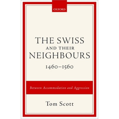 (영문도서) The Swiss and Their Neighbours 1460-1560: Between Accommodation and Aggression Hardcover, Oxford University Press, USA, English, 9780198725275