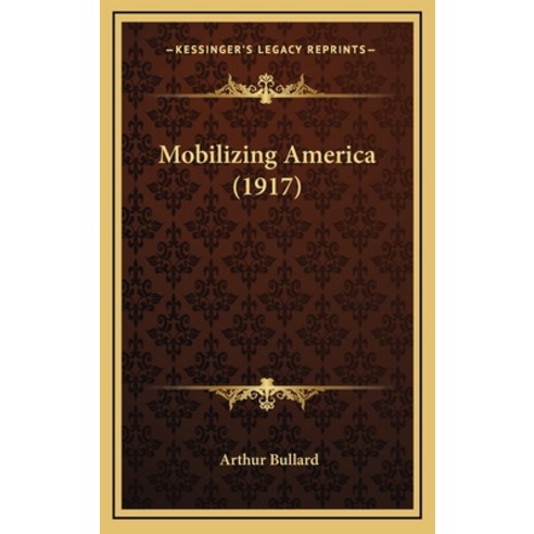 (영문도서) Mobilizing America (1917) Hardcover, Kessinger Publishing, English, 9781164970156