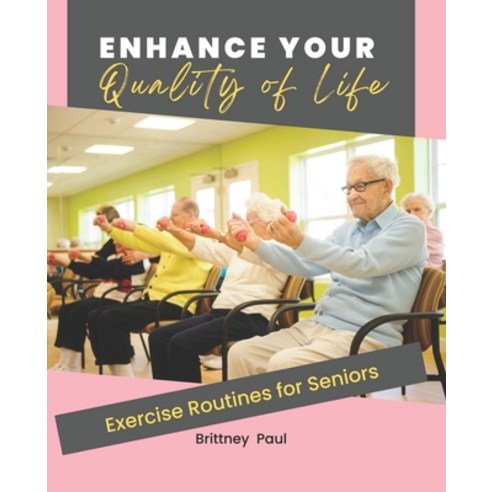 (영문도서) Enhance Your Quality of Life: Exercise Routines for Seniors Paperback, Independently Published, English, 9798373348720