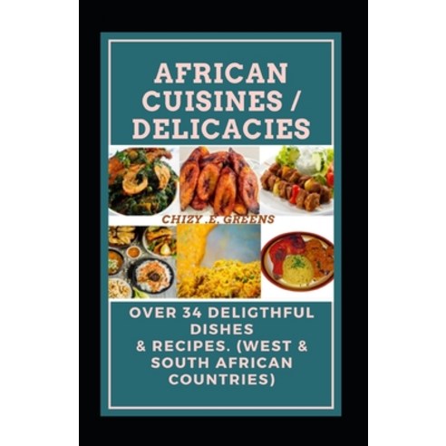 African Cuisines / Delicacies: Over 34 Deligthful Dishes & Recipes. (West & South African Countries) Paperback, Independently Published
