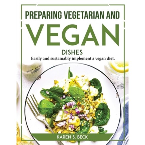 (영문도서) Preparing Vegetarian and Vegan Dishes: Easily and sustainably implement a vegan diet Paperback, Karen S. Beck, English, 9781804767580