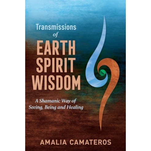 (영문도서) Transmissions of Earth Spirit Wisdom: A Shamanic Way of Seeing Being and Healing Paperback, Awakened Press, English, 9798988180081