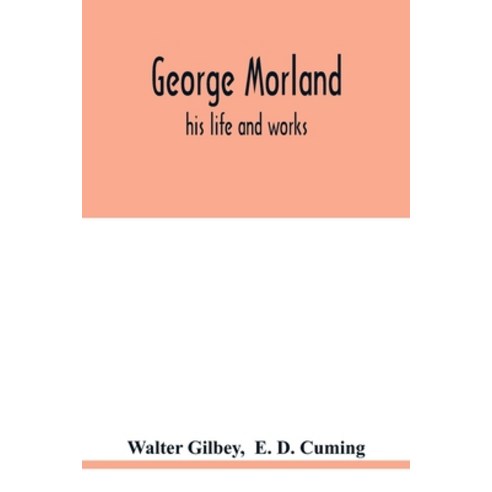 George Morland: his life and works Paperback, Alpha Edition