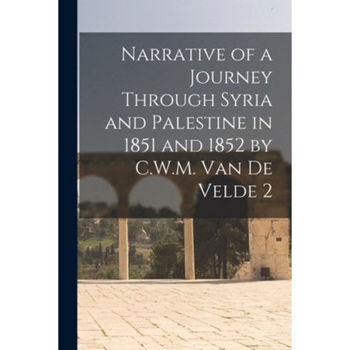 (영문도서) Narrative of a Journey Through Syria and Palestine in 1851 and 1852 by C.W.M. Van De Velde 2 Paperback, Legare Street Press, English, 9781014284396