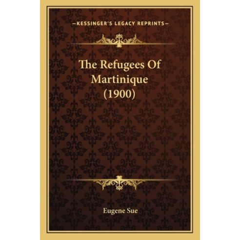 The Refugees Of Martinique (1900) Paperback, Kessinger Publishing