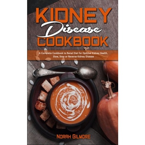 Kidney Disease Cookbook: A Complete Cookbook To Renal Diet For Optimal Kidney Health. Slow Stop or ... Hardcover, Norah Gilmore, English, 9781802412260