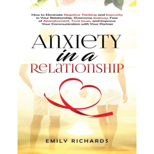 Anxiety in a Relationship: How to Eliminate Negative Thinking and Insecurity in Your Relationship O... Paperback, Independently Published, English, 9798573070124